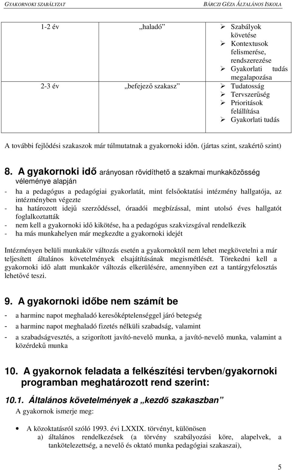 A gyakornoki idı arányosan rövidíthetı a szakmai munkaközösség véleménye alapján - ha a pedagógus a pedagógiai gyakorlatát, mint felsıoktatási intézmény hallgatója, az intézményben végezte - ha