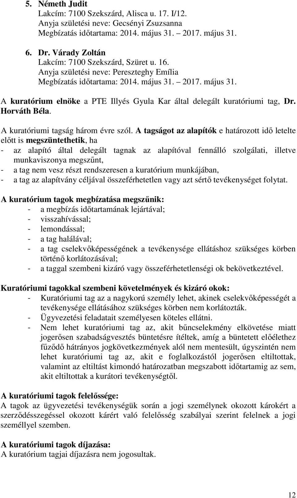 2017. május 31. A kuratórium elnöke a PTE Illyés Gyula Kar által delegált kuratóriumi tag, Dr. Horváth Béla. A kuratóriumi tagság három évre szól.