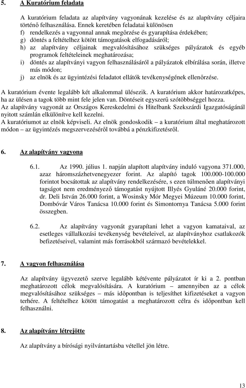 megvalósításához szükséges pályázatok és egyéb programok feltételeinek meghatározása; i) döntés az alapítványi vagyon felhasználásáról a pályázatok elbírálása során, illetve más módon; j) az elnök és