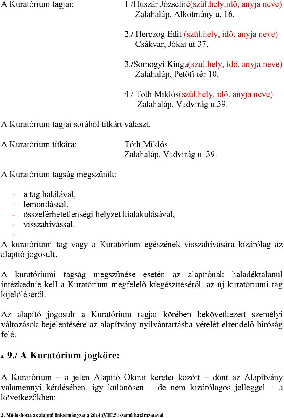 A Kuratórium titkára: Tóth Miklós Zalahaláp, Vadvirág u. 39. A Kuratórium tagság megszűnik: - a tag halálával, - lemondással, - összeférhetetlenségi helyzet kialakulásával, - visszahívással.