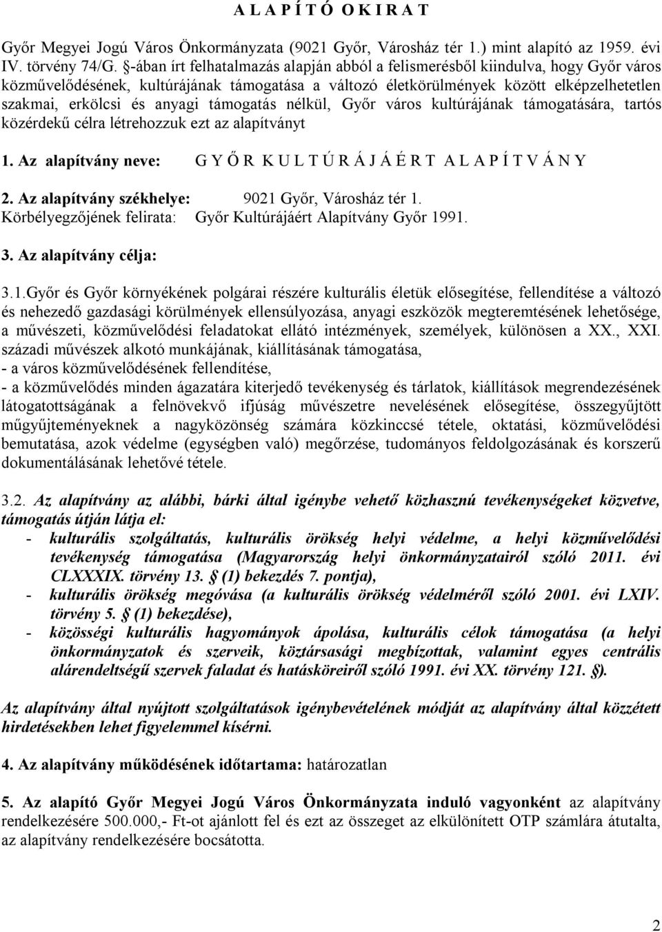 anyagi támogatás nélkül, Győr város kultúrájának támogatására, tartós közérdekű célra létrehozzuk ezt az alapítványt 1. Az alapítvány neve: G Y Ő R K U L T Ú R Á J Á É R T A L A P Í T V Á N Y 2.