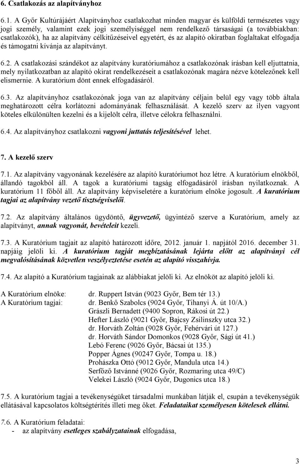 az alapítvány célkitűzéseivel egyetért, és az alapító okiratban foglaltakat elfogadja és támogatni kívánja az alapítványt. 6.2.