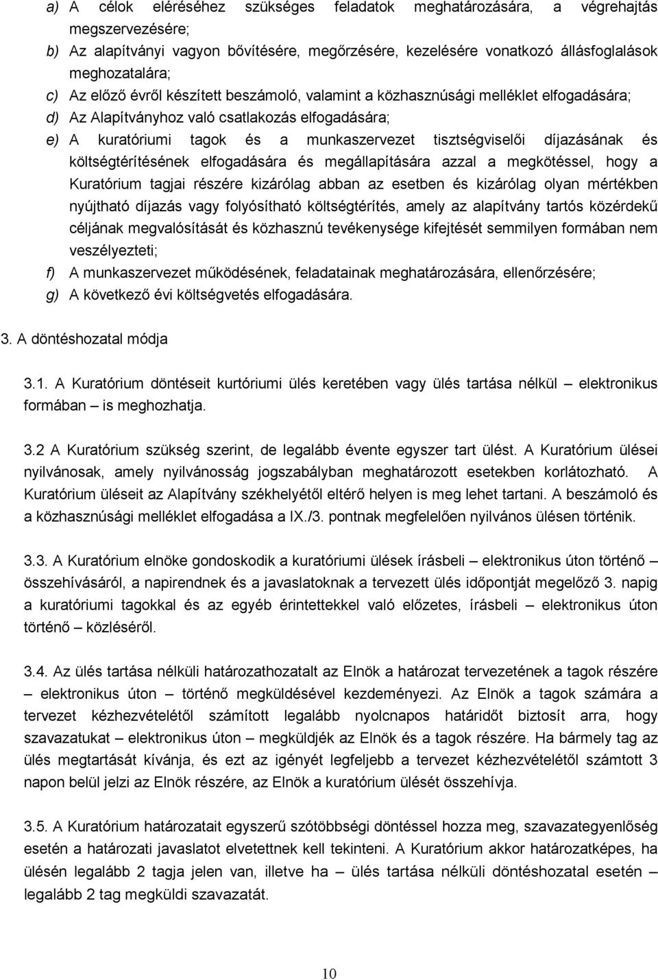 díjazásának és költségtérítésének elfogadására és megállapítására azzal a megkötéssel, hogy a Kuratórium tagjai részére kizárólag abban az esetben és kizárólag olyan mértékben nyújtható díjazás vagy