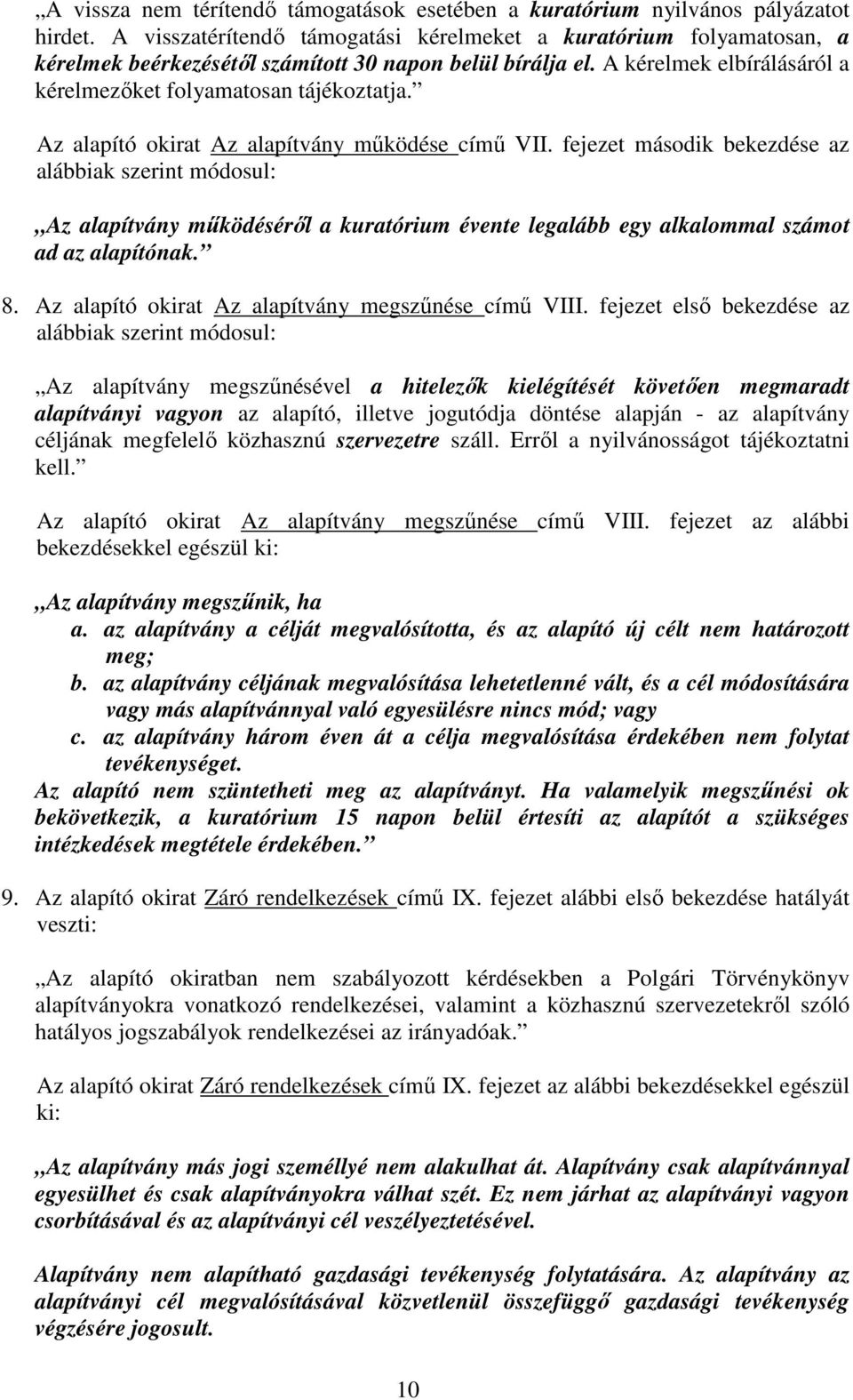 Az alapító okirat Az alapítvány működése című VII. fejezet második bekezdése az alábbiak szerint módosul: Az alapítvány működéséről a kuratórium évente legalább egy alkalommal számot ad az alapítónak.