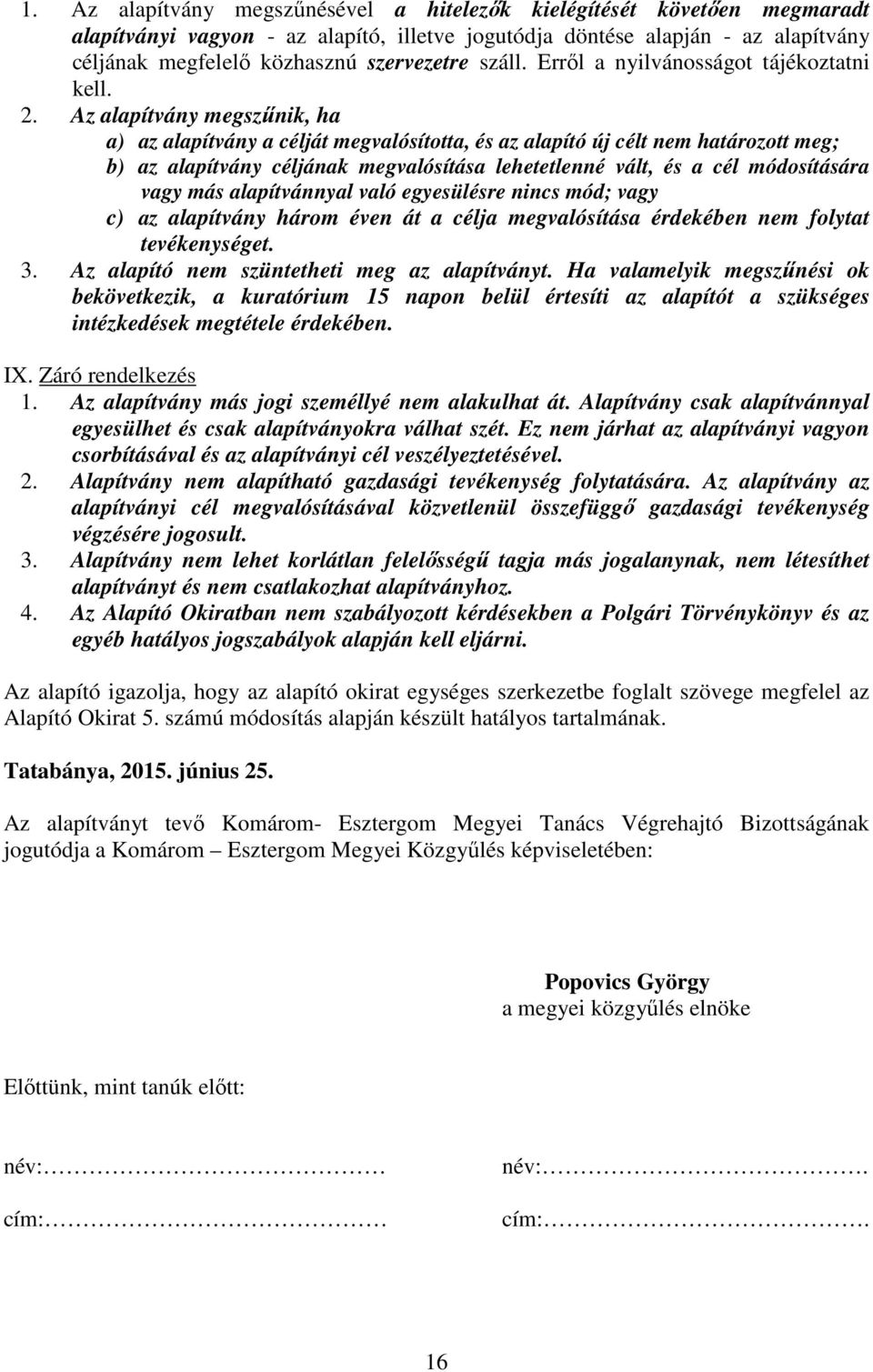 Az alapítvány megszűnik, ha a) az alapítvány a célját megvalósította, és az alapító új célt nem határozott meg; b) az alapítvány céljának megvalósítása lehetetlenné vált, és a cél módosítására vagy