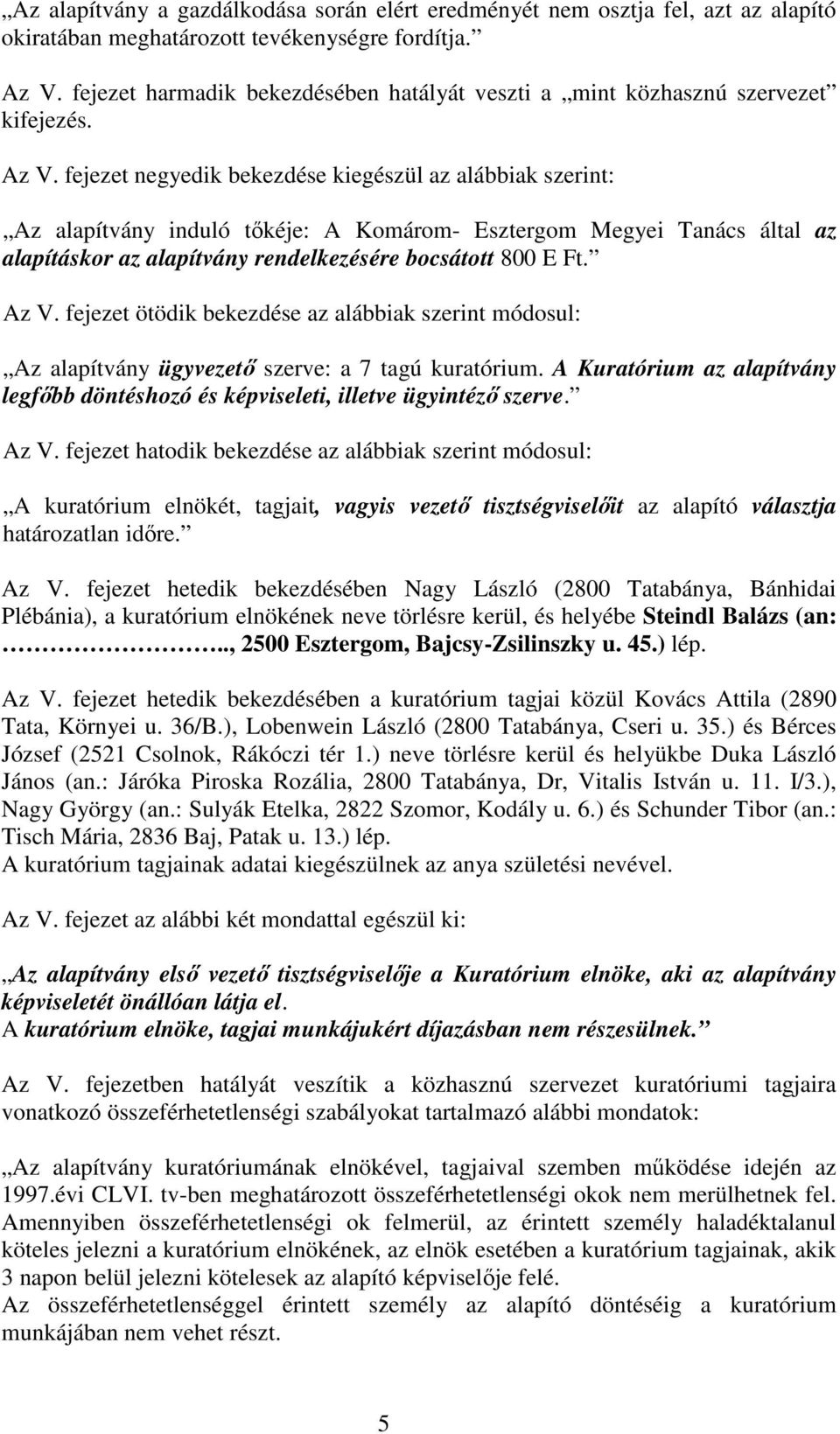 fejezet negyedik bekezdése kiegészül az alábbiak szerint: Az alapítvány induló tőkéje: A Komárom- Esztergom Megyei Tanács által az alapításkor az alapítvány rendelkezésére bocsátott 800 E Ft. Az V.