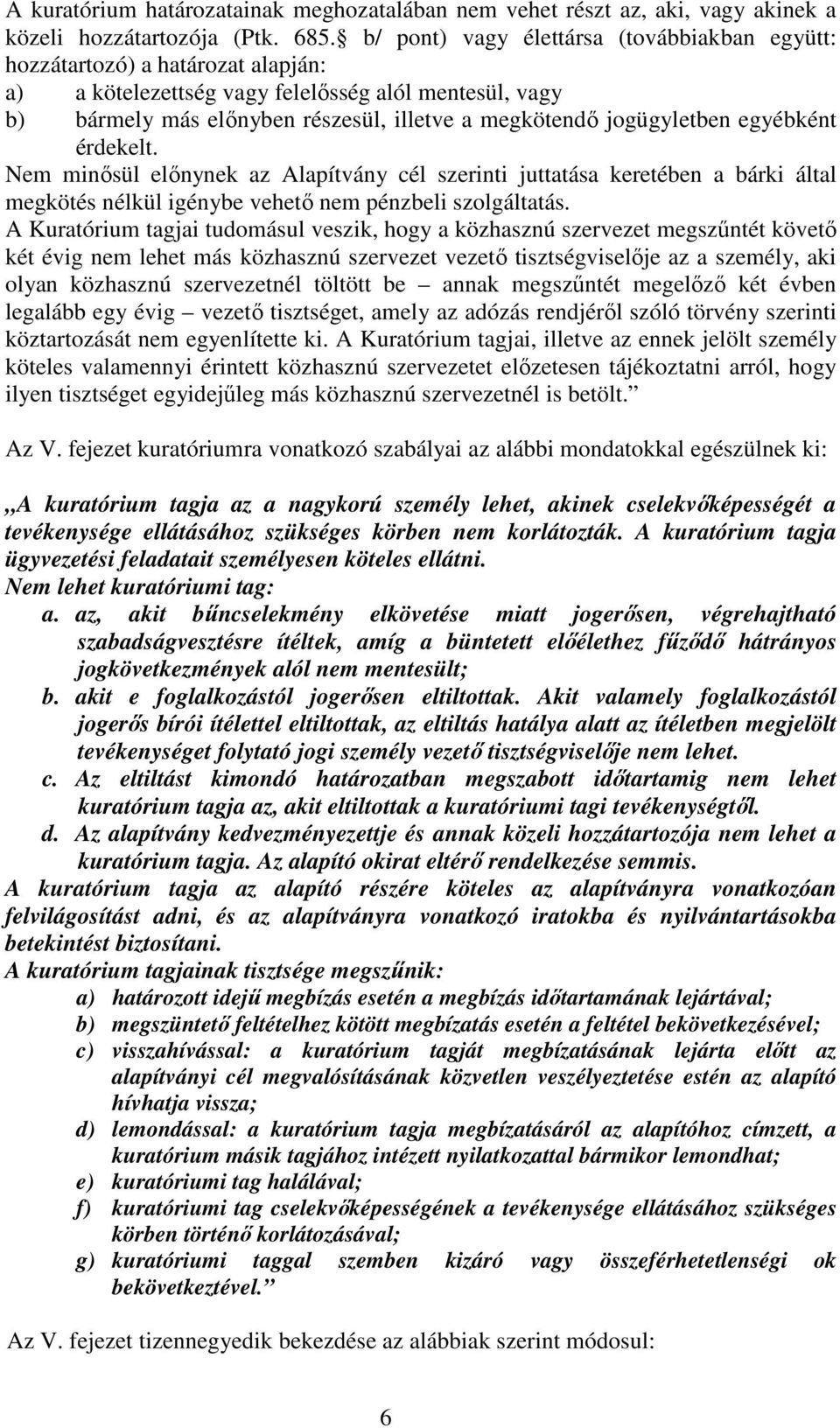 jogügyletben egyébként érdekelt. Nem minősül előnynek az Alapítvány cél szerinti juttatása keretében a bárki által megkötés nélkül igénybe vehető nem pénzbeli szolgáltatás.