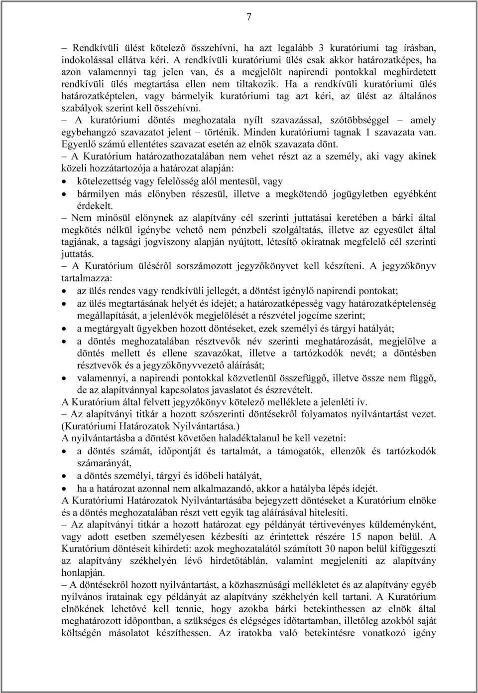 Ha a rendkívüli kuratóriumi ülés határozatképtelen, vagy bármelyik kuratóriumi tag azt kéri, az ülést az általános szabályok szerint kell összehívni.