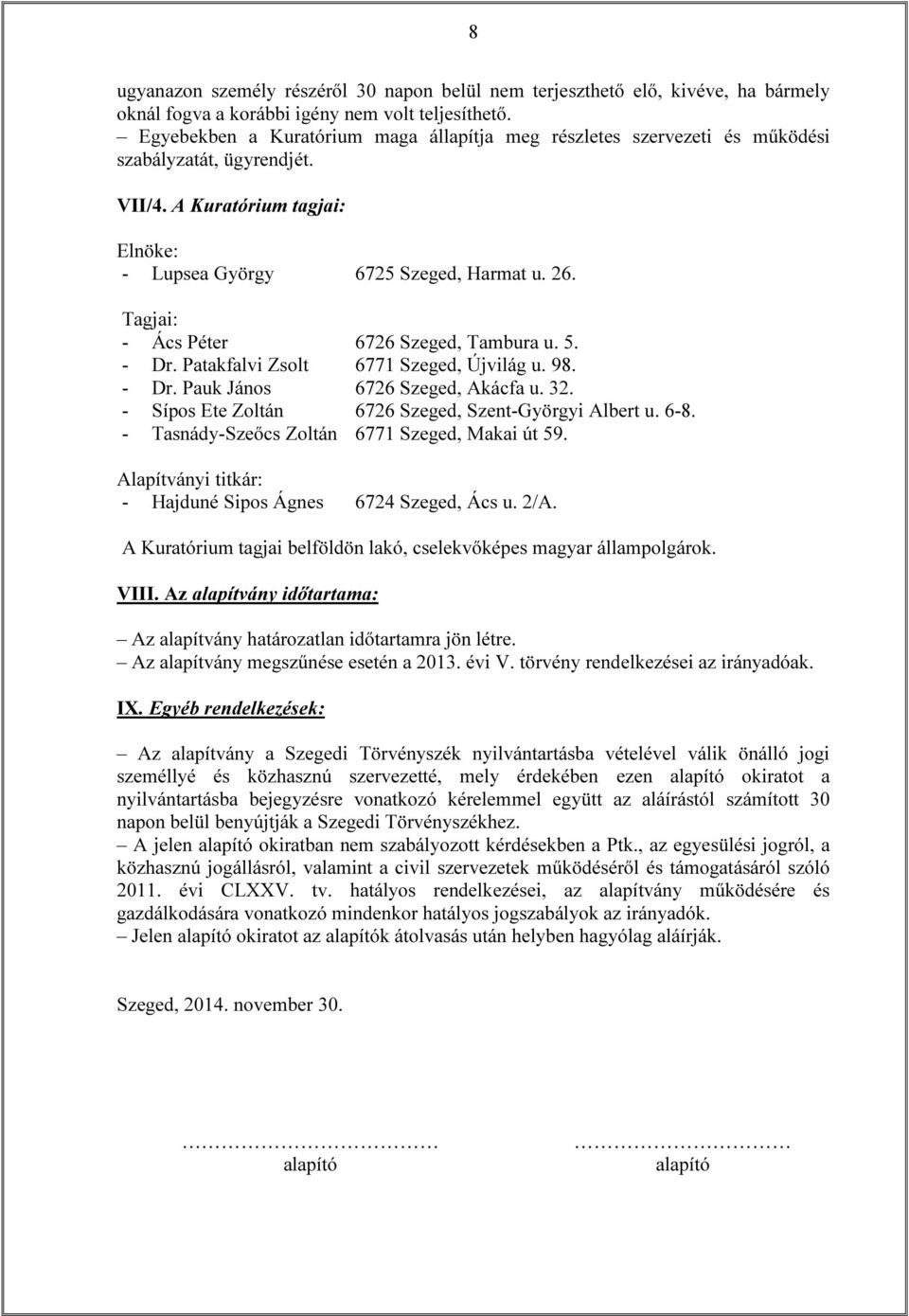 Tagjai: - Ács Péter 6726 Szeged, Tambura u. 5. - Dr. Patakfalvi Zsolt 6771 Szeged, Újvilág u. 98. - Dr. Pauk János 6726 Szeged, Akácfa u. 32. - Sípos Ete Zoltán 6726 Szeged, Szent-Györgyi Albert u.