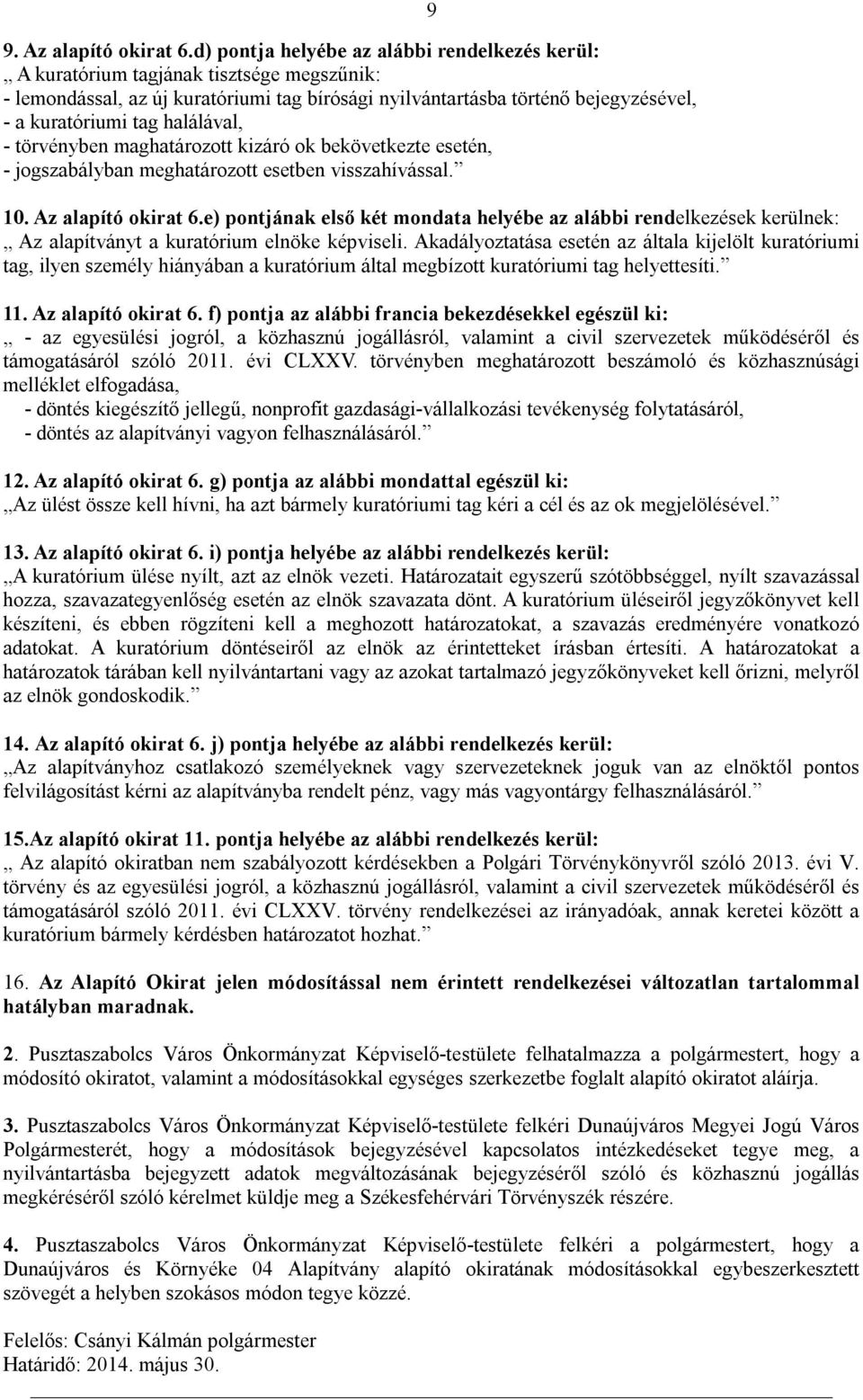 halálával, - törvényben maghatározott kizáró ok bekövetkezte esetén, - jogszabályban meghatározott esetben visszahívással. 9 10. Az alapító okirat 6.