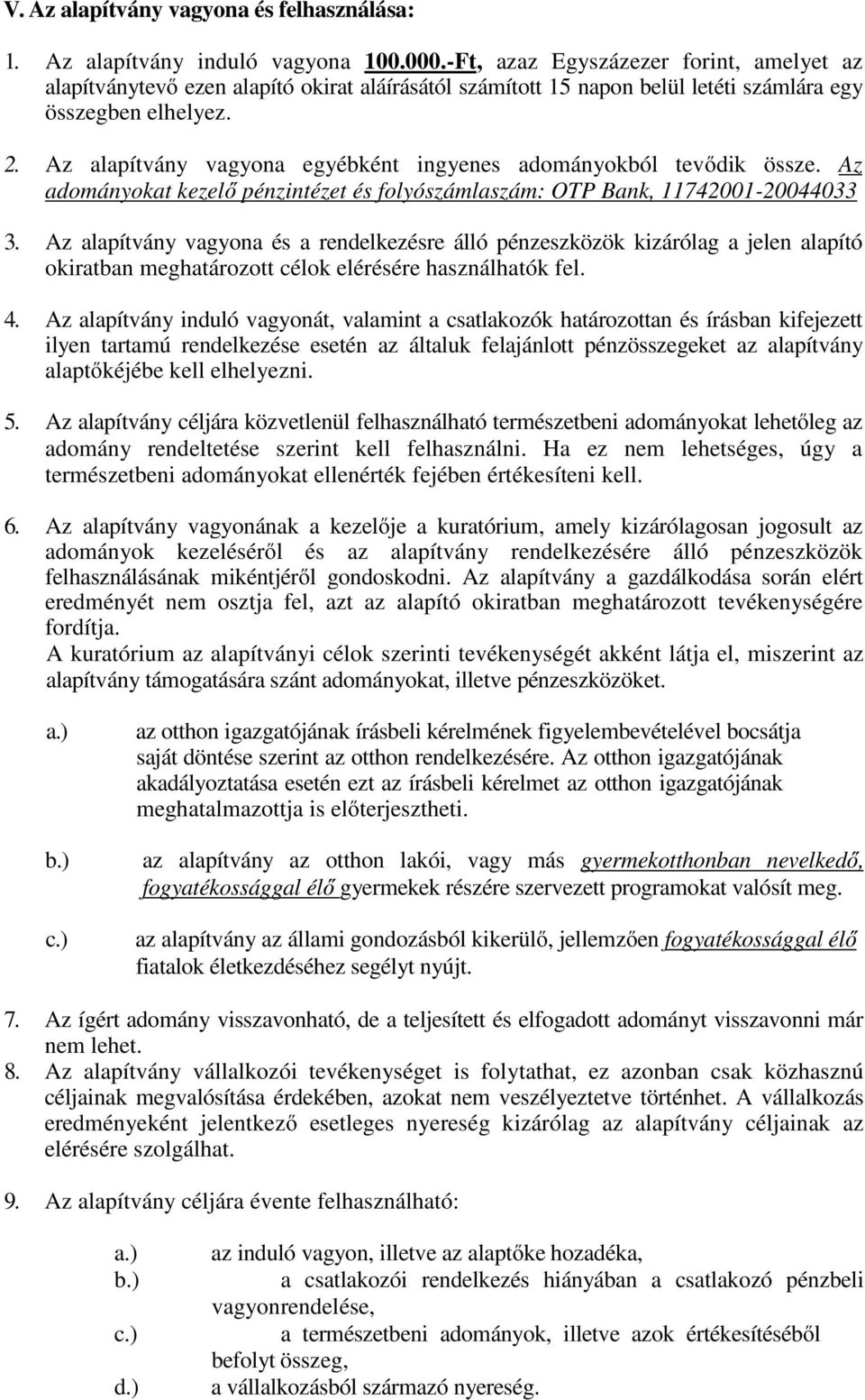 Az alapítvány vagyona egyébként ingyenes adományokból tevődik össze. Az adományokat kezelő pénzintézet és folyószámlaszám: OTP Bank, 11742001-20044033 3.