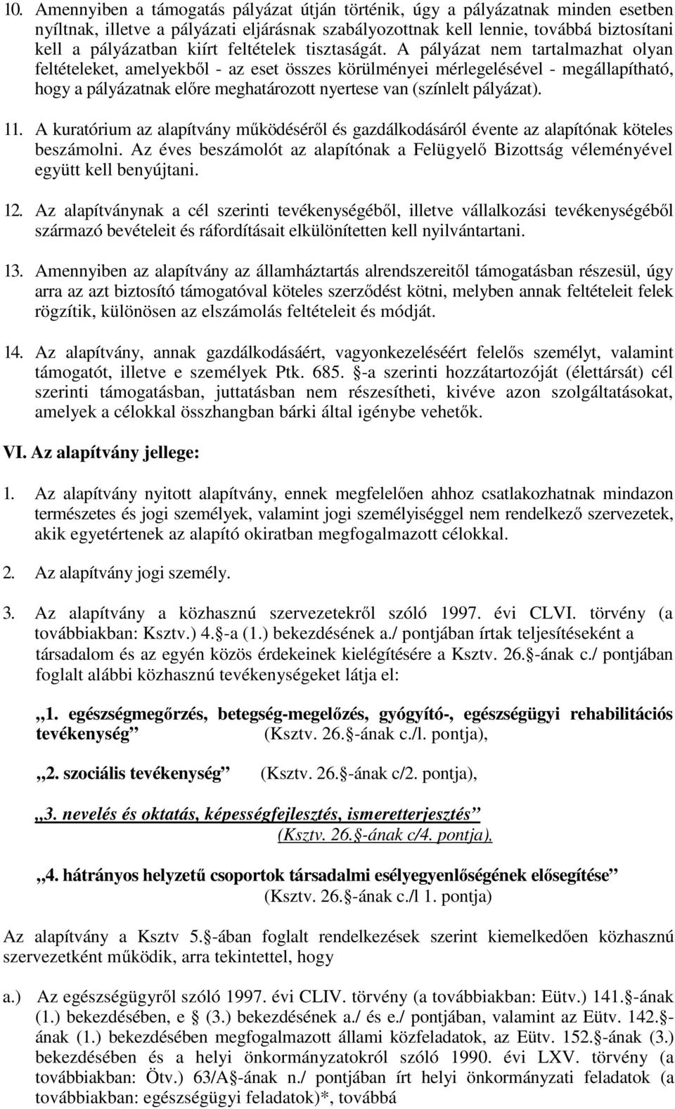 A pályázat nem tartalmazhat olyan feltételeket, amelyekből - az eset összes körülményei mérlegelésével - megállapítható, hogy a pályázatnak előre meghatározott nyertese van (színlelt pályázat). 11.