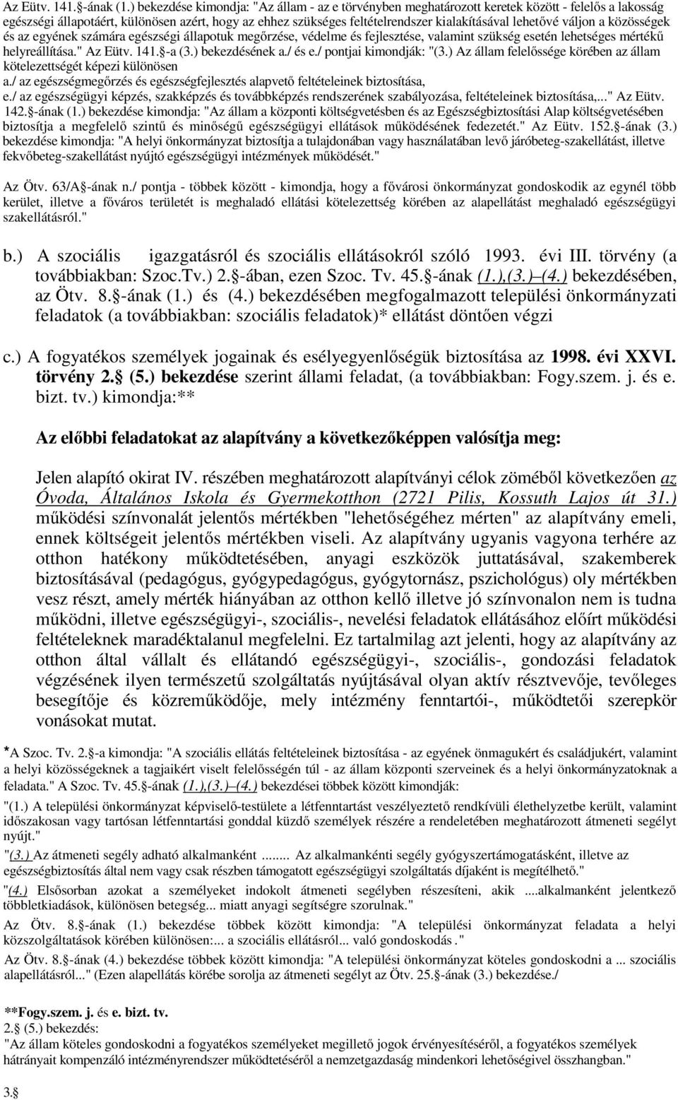 lehetővé váljon a közösségek és az egyének számára egészségi állapotuk megőrzése, védelme és fejlesztése, valamint szükség esetén lehetséges mértékű helyreállítása." Az Eütv. 141. -a (3.