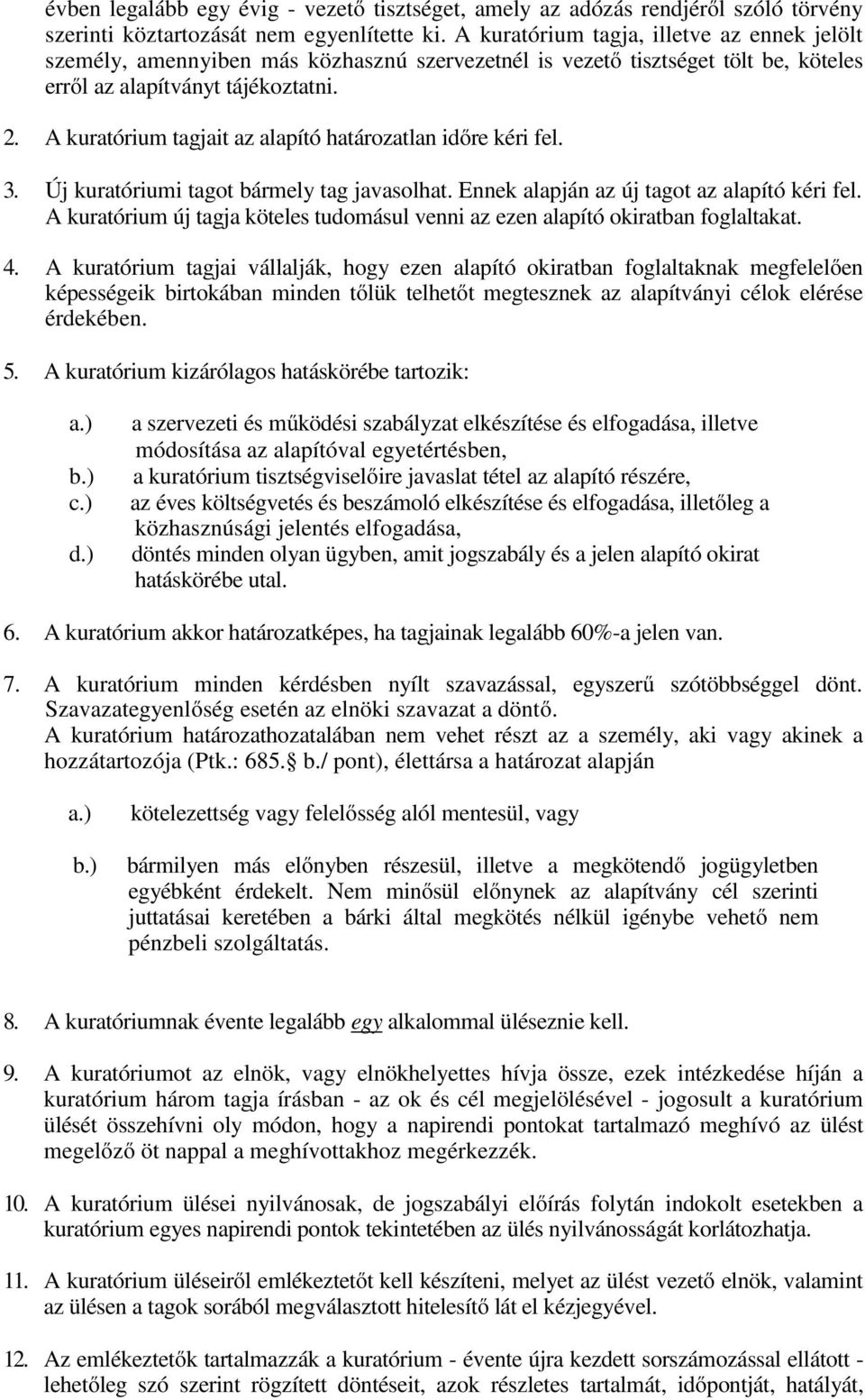 A kuratórium tagjait az alapító határozatlan időre kéri fel. 3. Új kuratóriumi tagot bármely tag javasolhat. Ennek alapján az új tagot az alapító kéri fel.