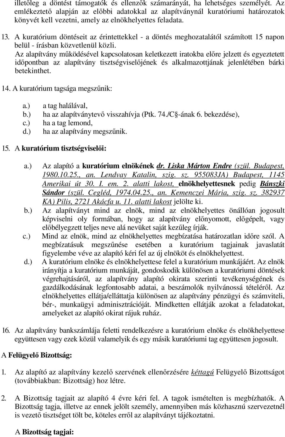 A kuratórium döntéseit az érintettekkel - a döntés meghozatalától számított 15 napon belül - írásban közvetlenül közli.