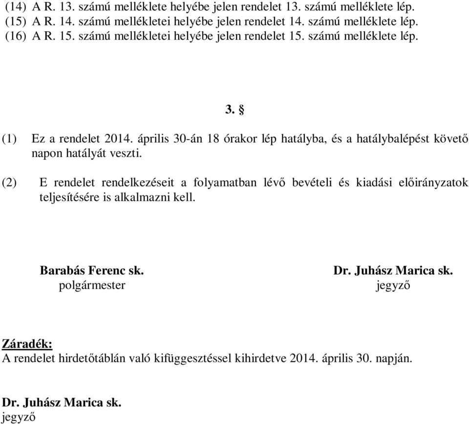 április 30-án 18 órakor lép hatályba, és a hatálybalépést követő napon hatályát veszti.