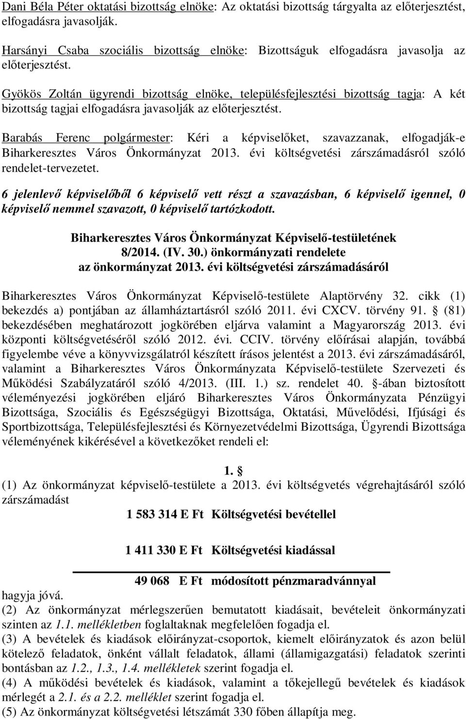 Gyökös Zoltán ügyrendi bizottság elnöke, településfejlesztési bizottság tagja: A két bizottság tagjai elfogadásra javasolják az előterjesztést.