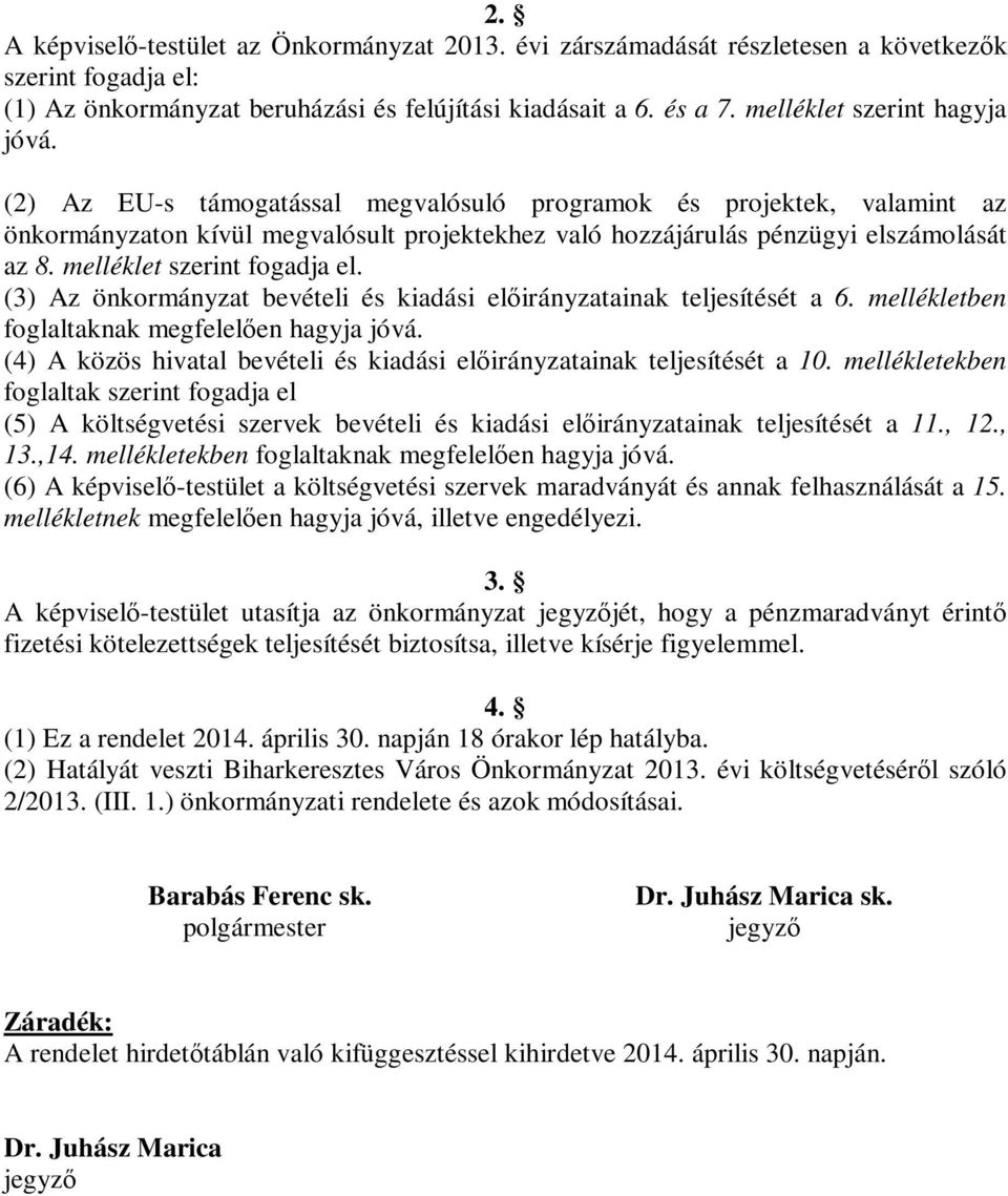 melléklet szerint fogadja el. (3) Az önkormányzat bevételi és kiadási előirányzatainak teljesítését a 6. mellékletben foglaltaknak megfelelően hagyja jóvá.