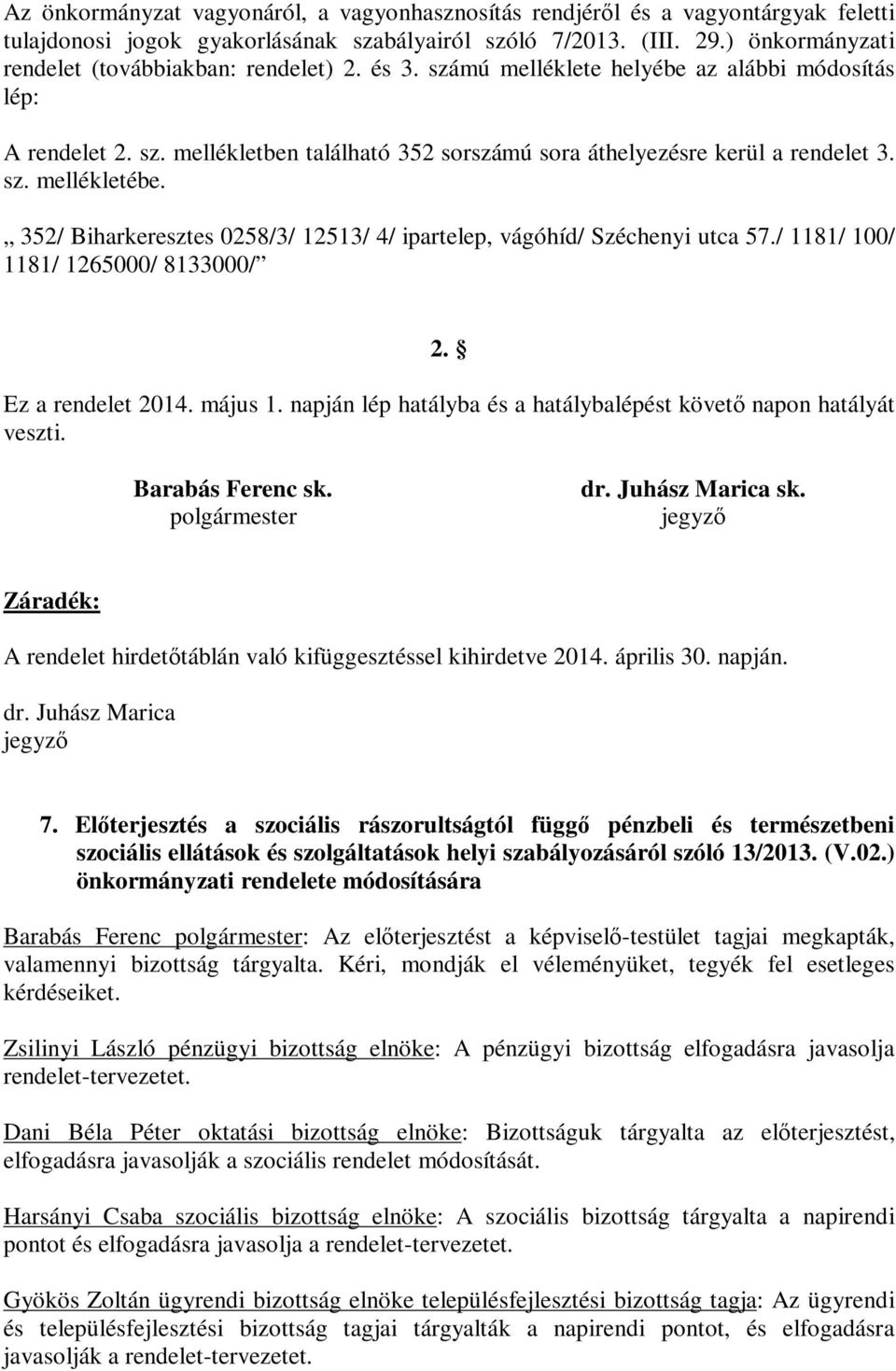 sz. mellékletébe. 352/ Biharkeresztes 0258/3/ 12513/ 4/ ipartelep, vágóhíd/ Széchenyi utca 57./ 1181/ 100/ 1181/ 1265000/ 8133000/ 2. Ez a rendelet 2014. május 1.