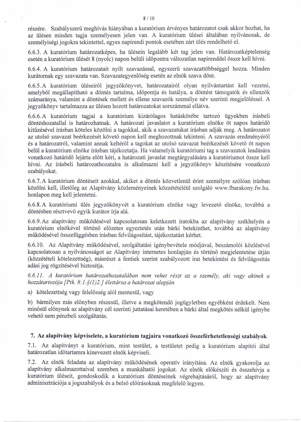 A kuratórium határozatképes, ha ülésein legalább két tag jelen van. Határozatképtelenség esetén a kuratórium ülését 8 (nyolc) napon belüli időpontra változatlan napirenddel össze kell hívni. 6.6.4.