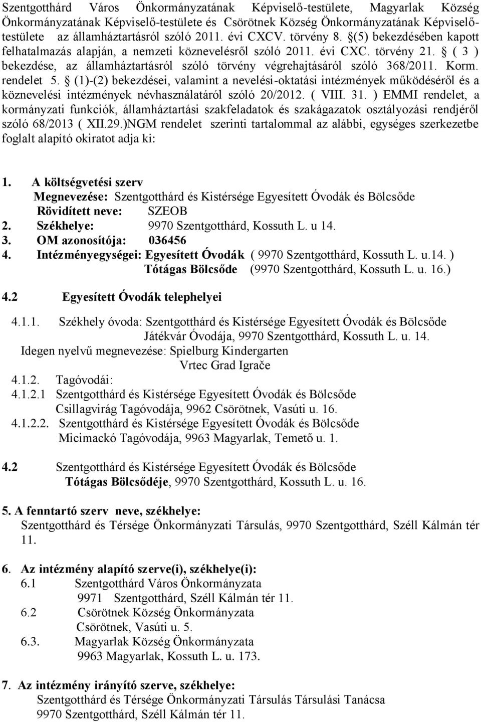 ( 3 ) bekezdése, az államháztartásról szóló törvény végrehajtásáról szóló 368/2011. Korm. rendelet 5.