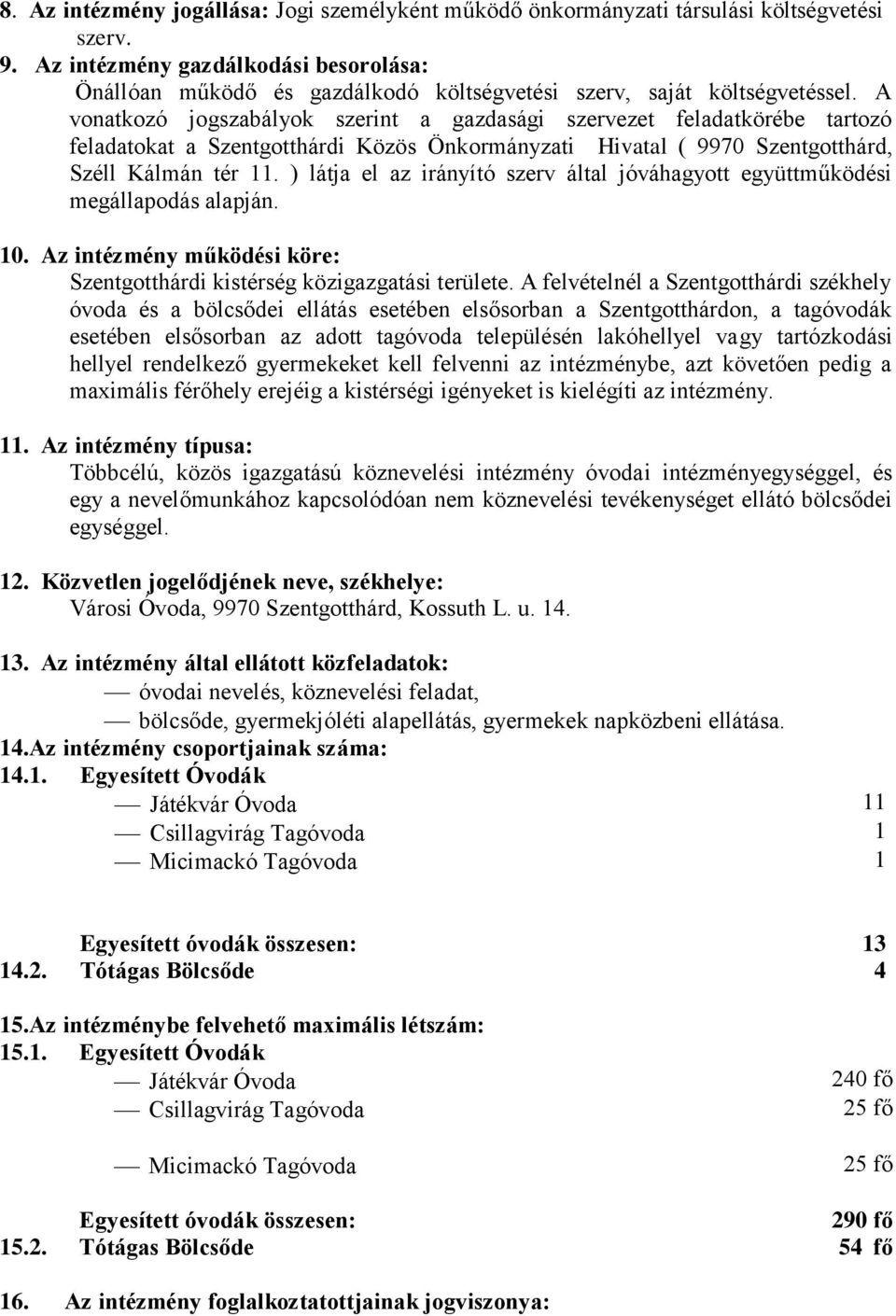 A vonatkozó jogszabályok szerint a gazdasági szervezet feladatkörébe tartozó feladatokat a Szentgotthárdi Közös Önkormányzati Hivatal ( 9970 Szentgotthárd, Széll Kálmán tér 11.