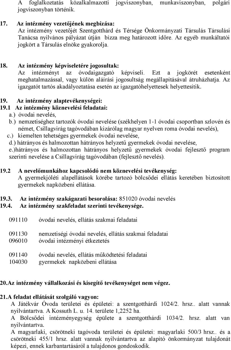 Az egyéb munkáltatói jogkört a Társulás elnöke gyakorolja. 18. Az intézmény képviseletére jogosultak: Az intézményt az óvodaigazgató képviseli.