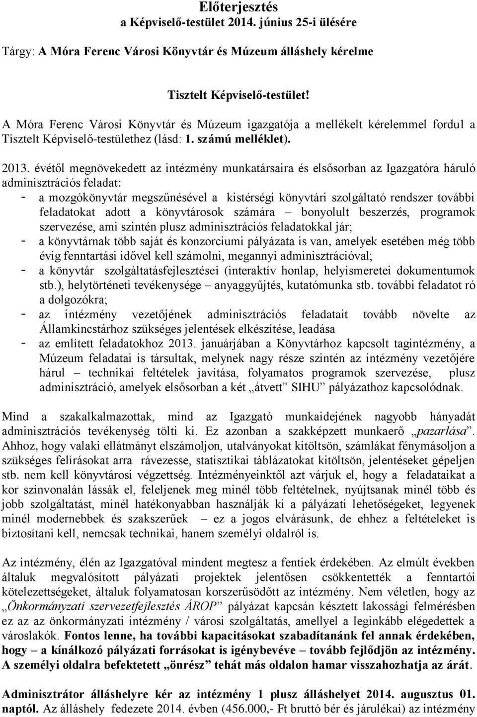 évétől megnövekedett az intézmény munkatársaira és elsősorban az Igazgatóra háruló adminisztrációs feladat: - a mozgókönyvtár megszűnésével a kistérségi könyvtári szolgáltató rendszer további