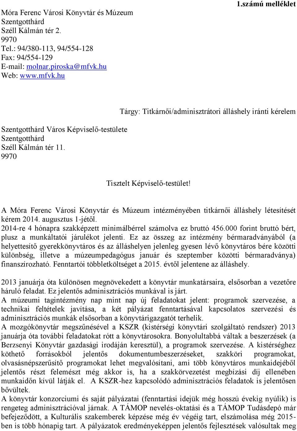 A Móra Ferenc Városi Könyvtár és Múzeum intézményében titkárnői álláshely létesítését kérem 2014. augusztus 1-jétől. 2014-re 4 hónapra szakképzett minimálbérrel számolva ez bruttó 456.