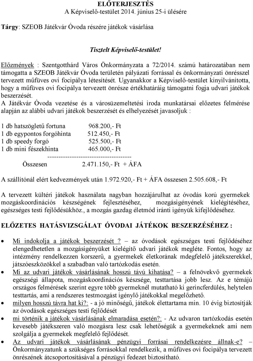 számú határozatában nem támogatta a SZEOB Játékvár Óvoda területén pályázati forrással és önkormányzati önrésszel tervezett műfüves ovi focipálya létesítését.