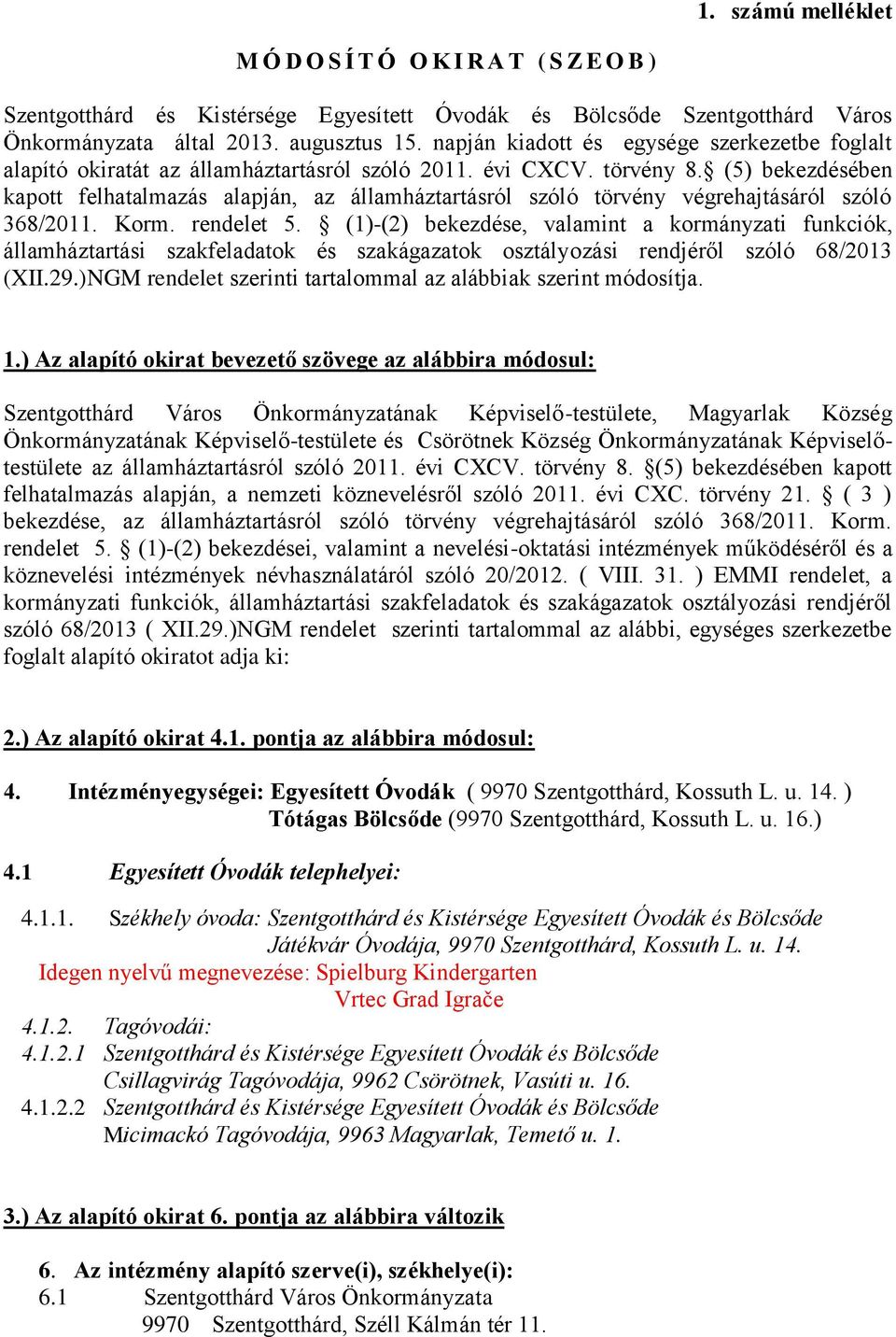 (5) bekezdésében kapott felhatalmazás alapján, az államháztartásról szóló törvény végrehajtásáról szóló 368/2011. Korm. rendelet 5.