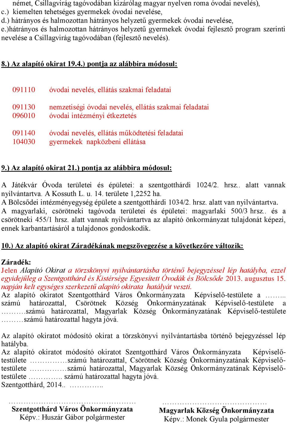 )hátrányos és halmozottan hátrányos helyzetű gyermekek óvodai fejlesztő program szerinti nevelése a Csillagvirág tagóvodában (fejlesztő nevelés). 8.) Az alapító okirat 19.4.