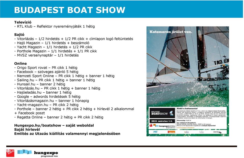 Nemzeti Sport Online PR cikk 1 hétig + banner 1 hétig - Sailing.hu PR cikk 1 hétig + banner 1 hétig - Hunsail.hu banner 2 hétig - Vitorlázás.hu PR cikk 1 hétig + banner 1 hétig - Hajóeladás.