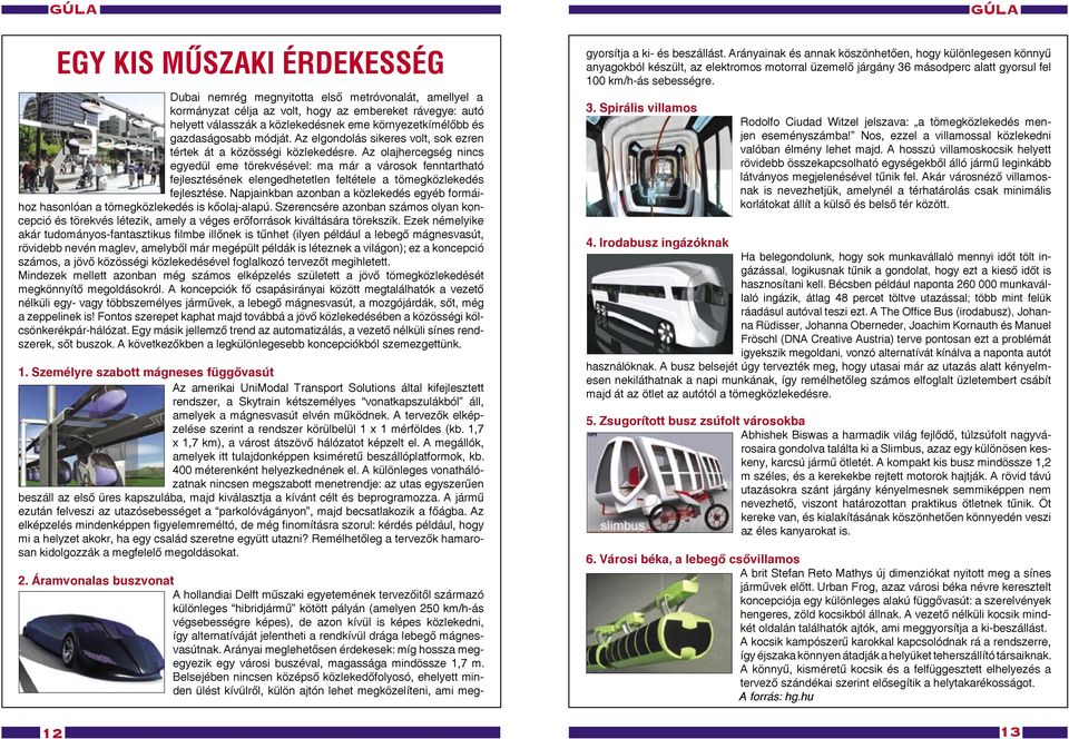 Az olajhercegség nincs egyedül eme törekvésével: ma már a városok fenntartható fejlesztésének elengedhetetlen feltétele a tömegközlekedés fejlesztése.