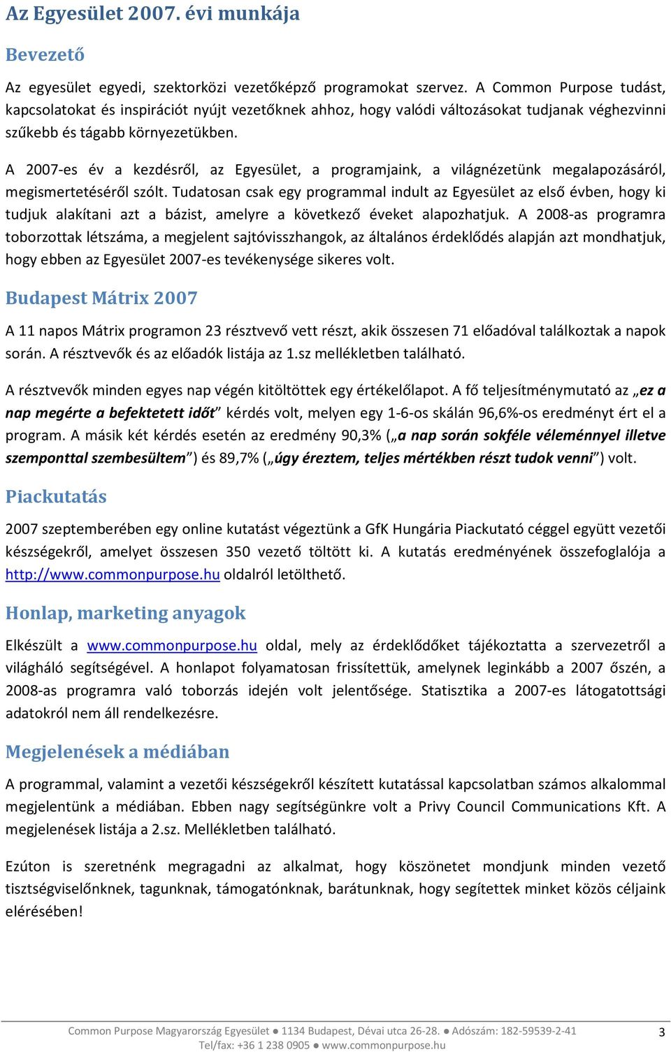 A 2007-es év a kezdésről, az Egyesület, a programjaink, a világnézetünk megalapozásáról, megismertetéséről szólt.