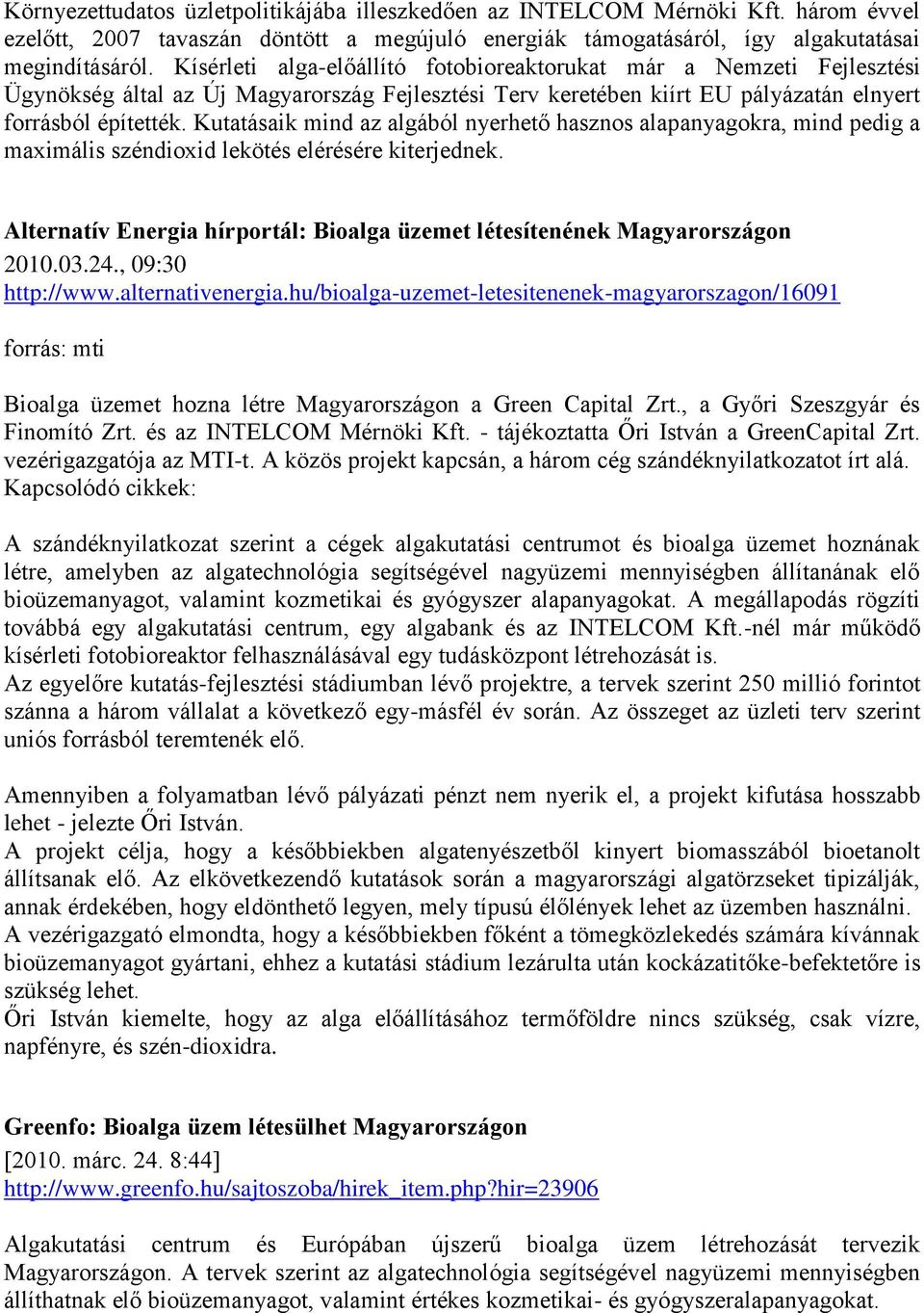 Kutatásaik mind az algából nyerhető hasznos alapanyagokra, mind pedig a maximális széndioxid lekötés elérésére kiterjednek.