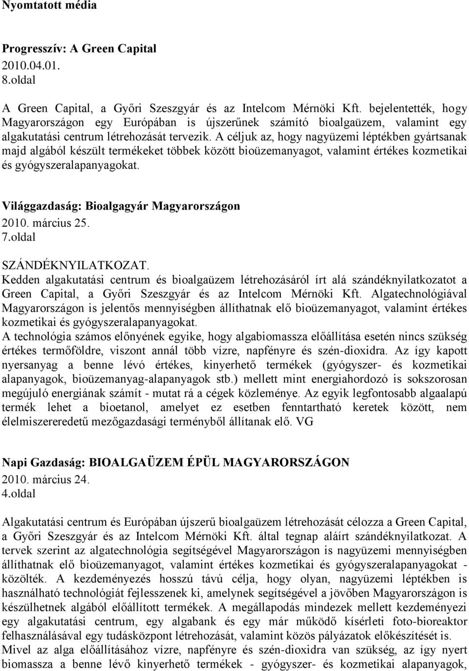 A céljuk az, hogy nagyüzemi léptékben gyártsanak majd algából készült termékeket többek között bioüzemanyagot, valamint értékes kozmetikai és gyógyszeralapanyagokat.