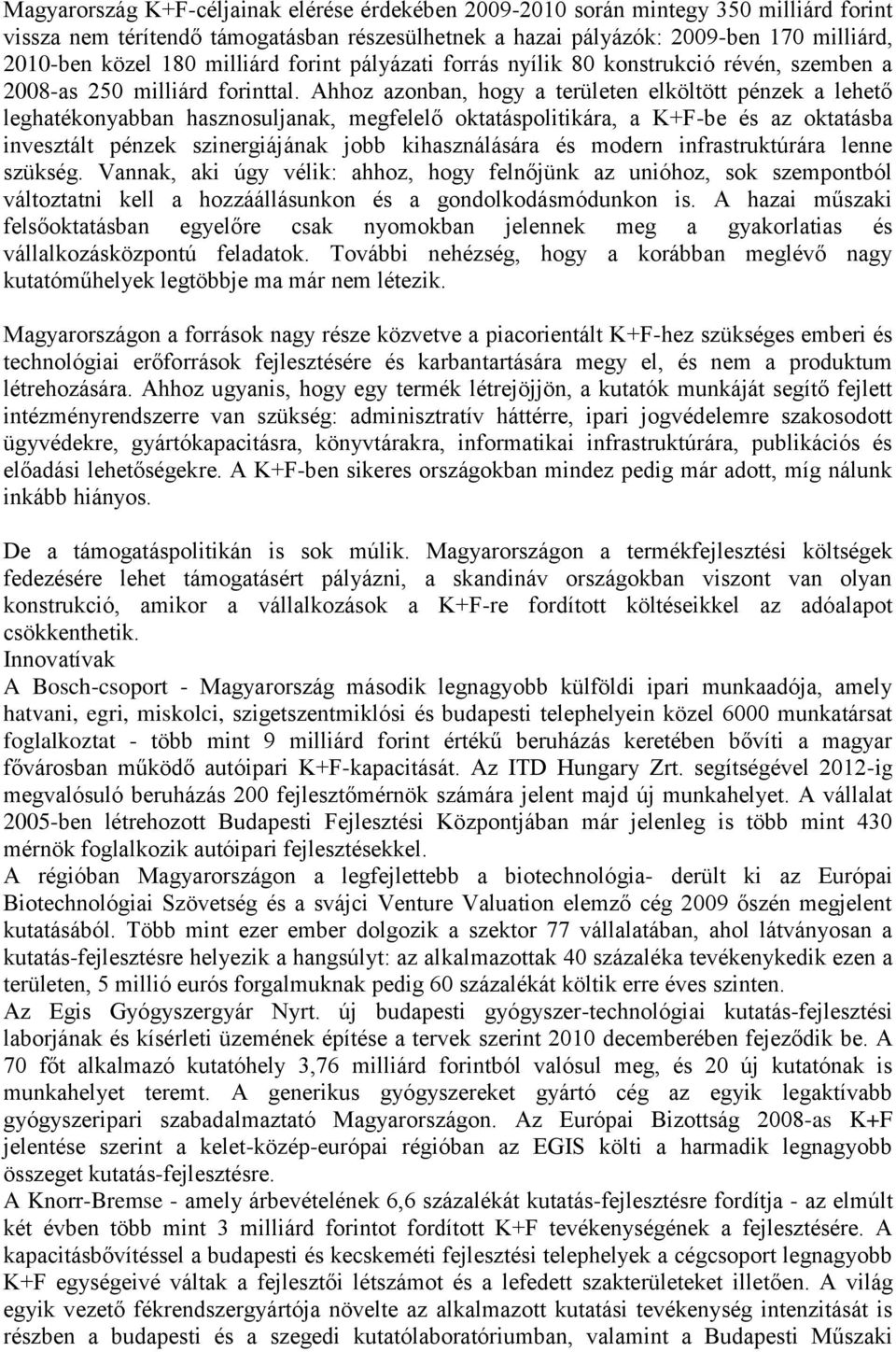 Ahhoz azonban, hogy a területen elköltött pénzek a lehető leghatékonyabban hasznosuljanak, megfelelő oktatáspolitikára, a K+F-be és az oktatásba invesztált pénzek szinergiájának jobb kihasználására