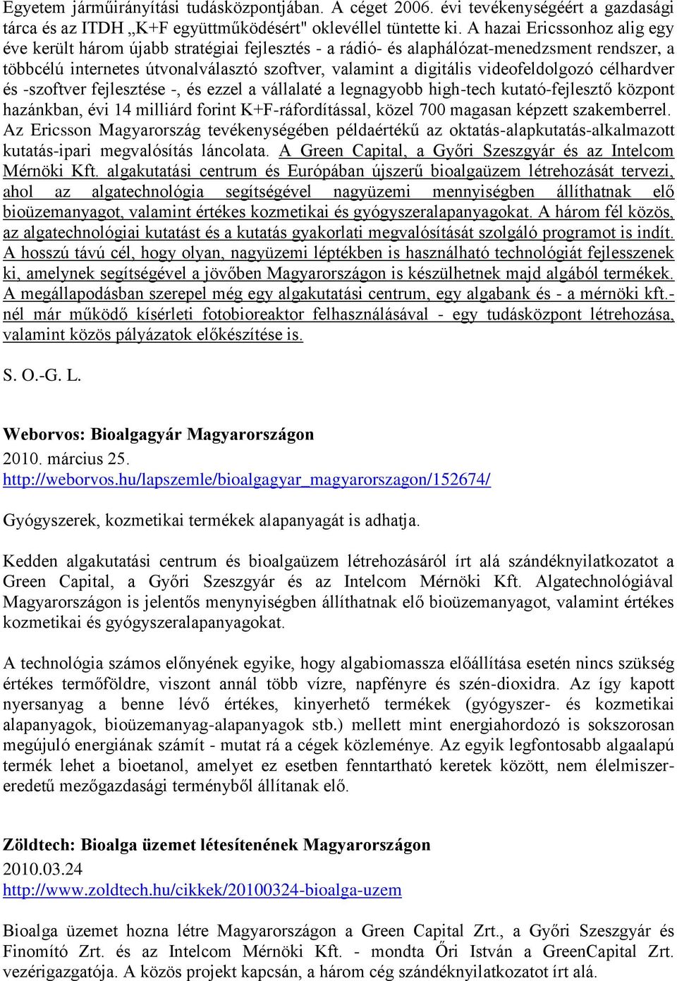 videofeldolgozó célhardver és -szoftver fejlesztése -, és ezzel a vállalaté a legnagyobb high-tech kutató-fejlesztő központ hazánkban, évi 14 milliárd forint K+F-ráfordítással, közel 700 magasan