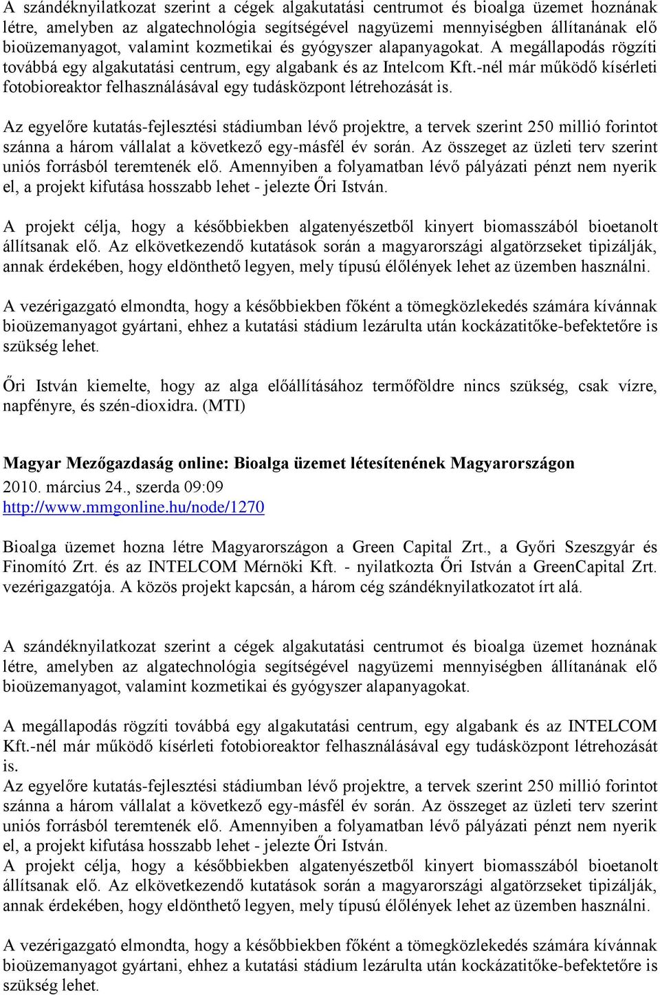 Az egyelőre kutatás-fejlesztési stádiumban lévő projektre, a tervek szerint 250 millió forintot szánna a három vállalat a következő egy-másfél év során.