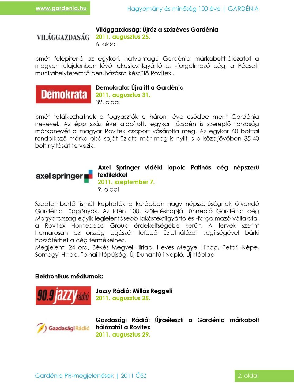 . Demokrata: Újra itt a Gardénia 2011. augusztus 31. 39. oldal Ismét találkozhatnak a fogyasztók a három éve csődbe ment Gardénia nevével.