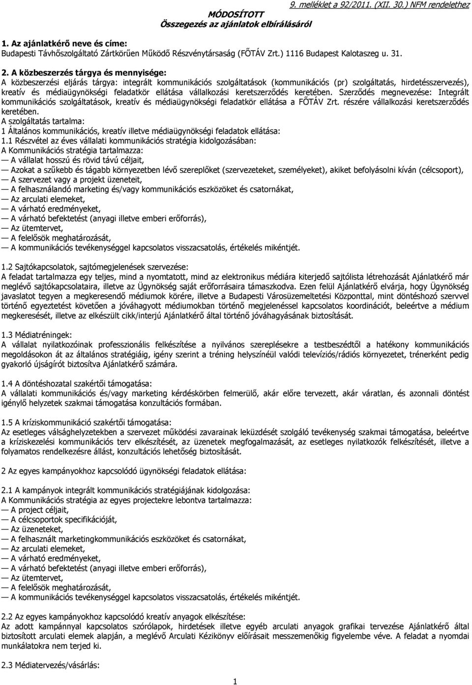 A közbeszerzés tárgya és mennyisége: A közbeszerzési eljárás tárgya: integrált kommunikációs szolgáltatások (kommunikációs (pr) szolgáltatás, hirdetésszervezés), kreatív és médiaügynökségi feladatkör