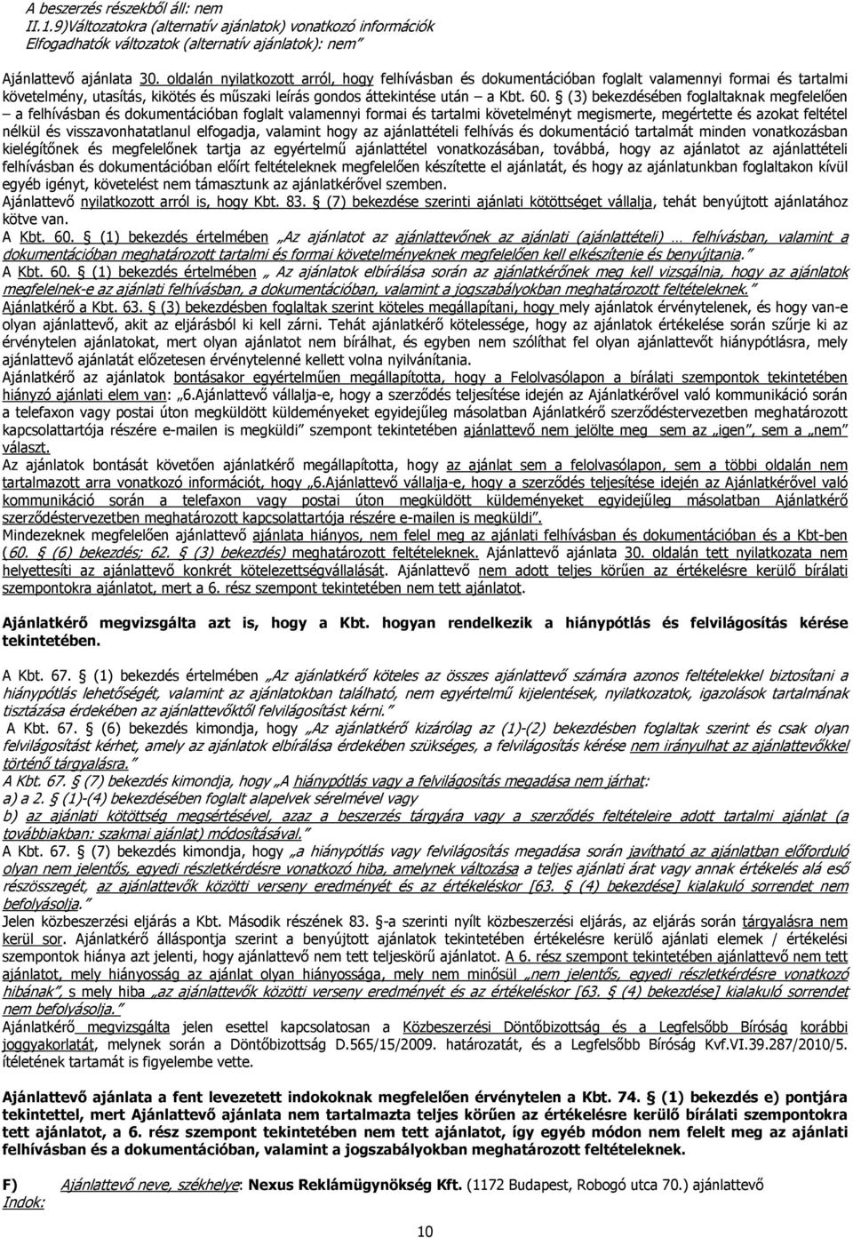 (3) bekezdésében foglaltaknak megfelelően a felhívásban és dokumentációban foglalt valamennyi formai és tartalmi követelményt megismerte, megértette és azokat feltétel nélkül és visszavonhatatlanul