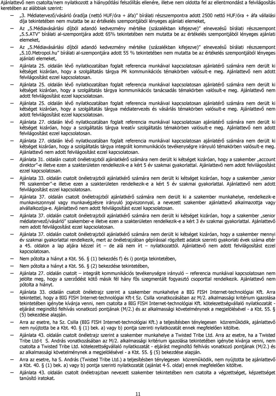 elemeket, 5.5.ATV bírálati al-szempontjára adott 65% tekintetében nem mutatta be az értékelés szempontjából lényeges ajánlati elemeket, 5.10.Metropol.