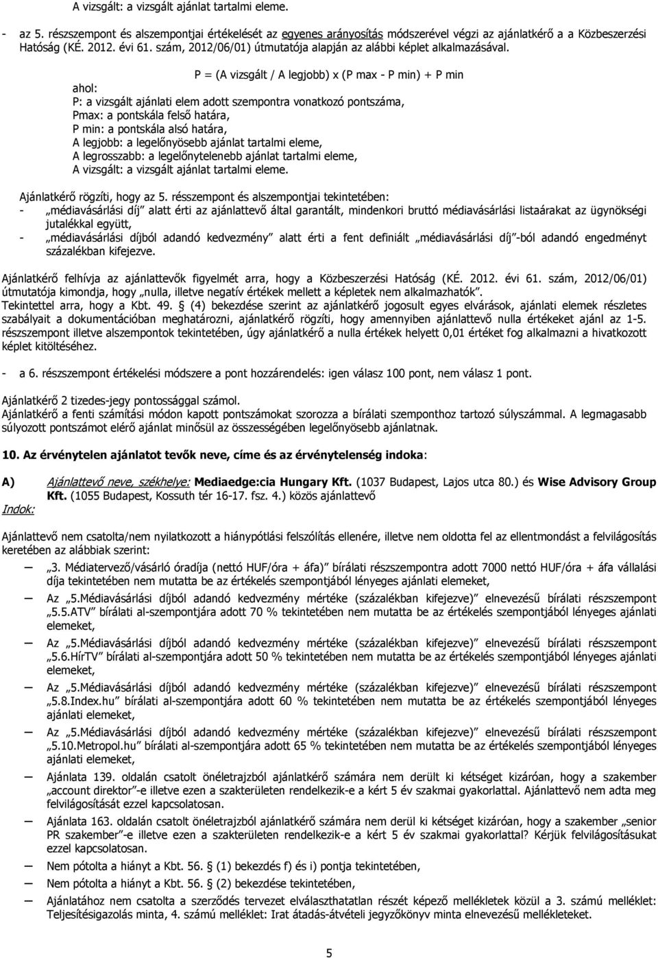 P = (A vizsgált / A legjobb) x (P max - P min) + P min ahol: P: a vizsgált ajánlati elem adott szempontra vonatkozó pontszáma, Pmax: a pontskála felső határa, P min: a pontskála alsó határa, A