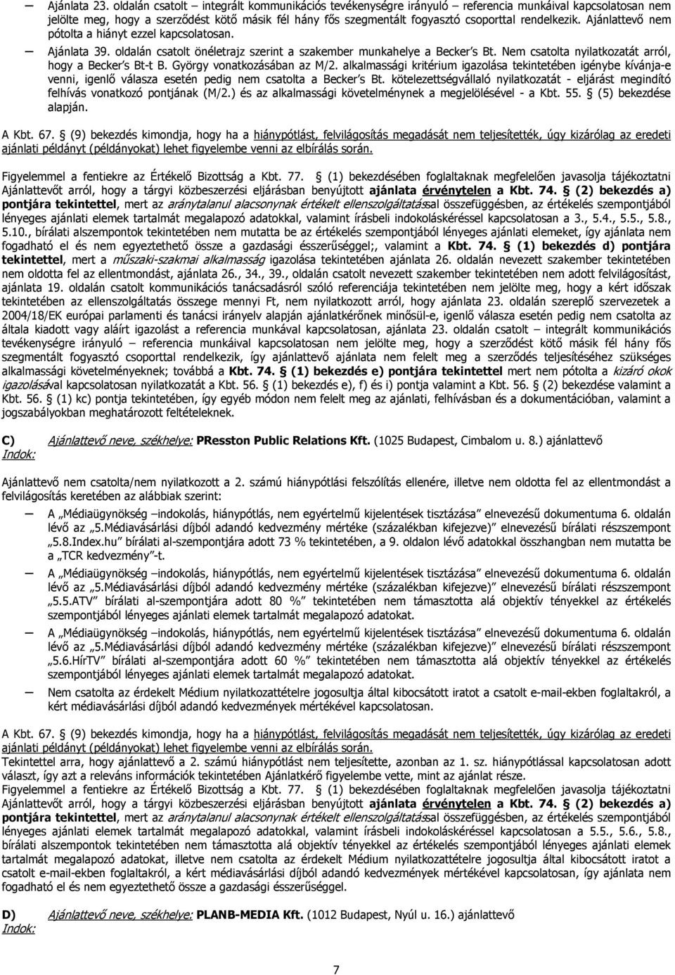 rendelkezik. Ajánlattevő nem pótolta a hiányt ezzel kapcsolatosan. Ajánlata 39. oldalán csatolt önéletrajz szerint a szakember munkahelye a Becker s Bt.