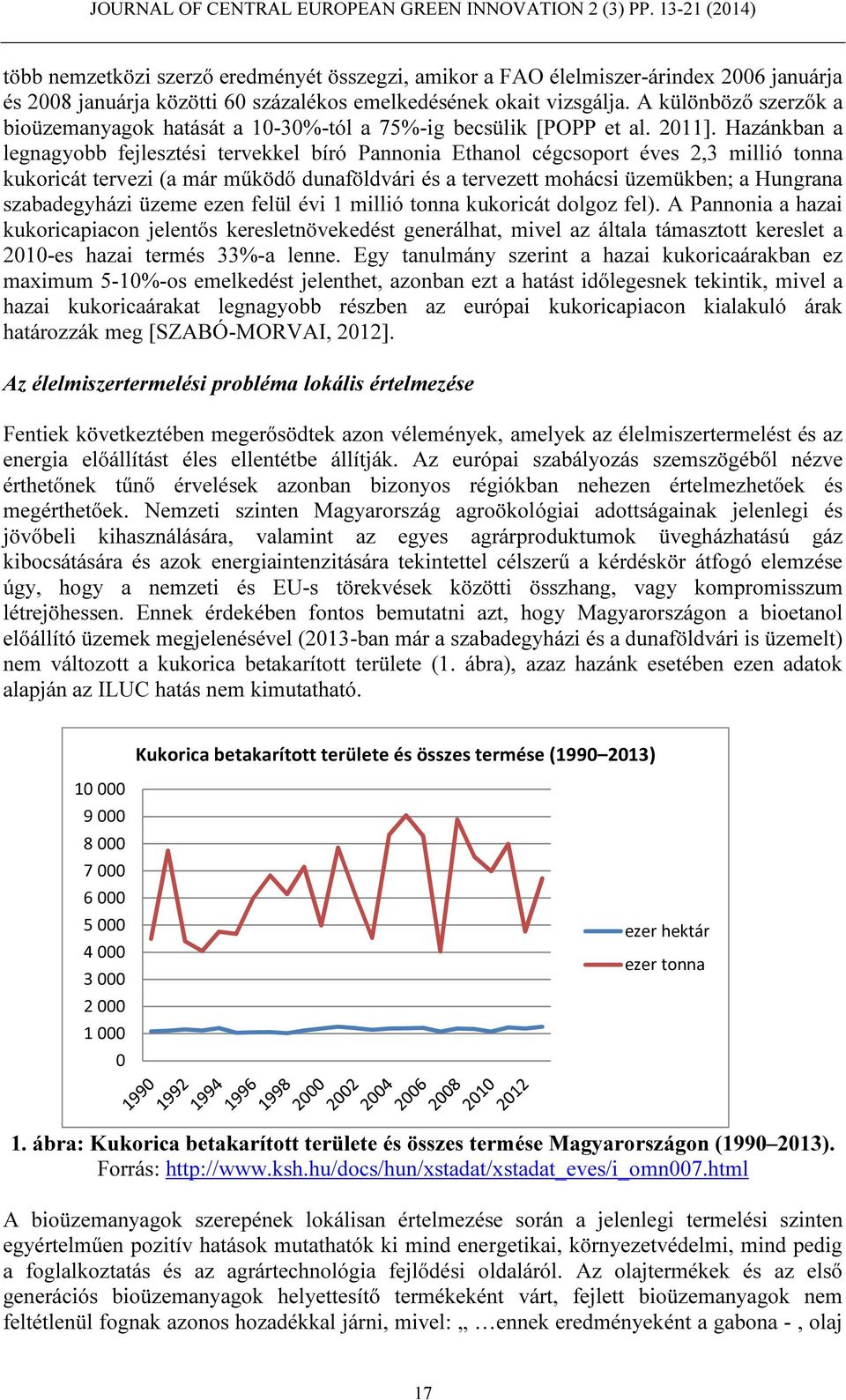 Hazánkban a legnagyobb fejlesztési tervekkel bíró Pannonia Ethanol cégcsoport éves 2,3 millió tonna kukoricát tervezi (a már működő dunaföldvári és a tervezett mohácsi üzemükben; a Hungrana