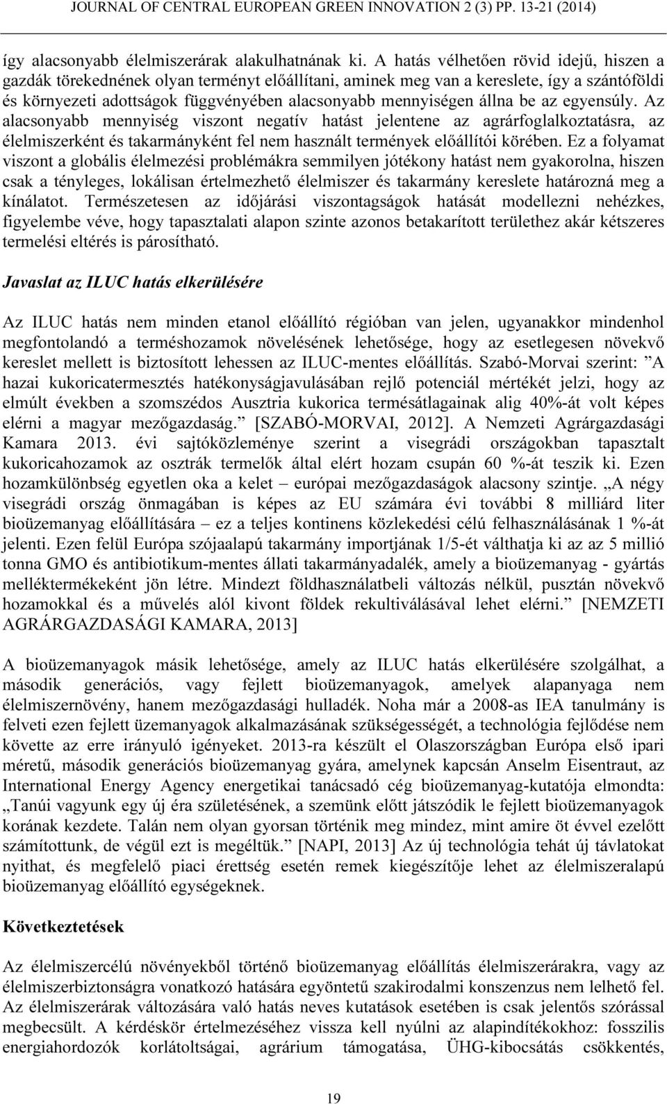 állna be az egyensúly. Az alacsonyabb mennyiség viszont negatív hatást jelentene az agrárfoglalkoztatásra, az élelmiszerként és takarmányként fel nem használt termények előállítói körében.