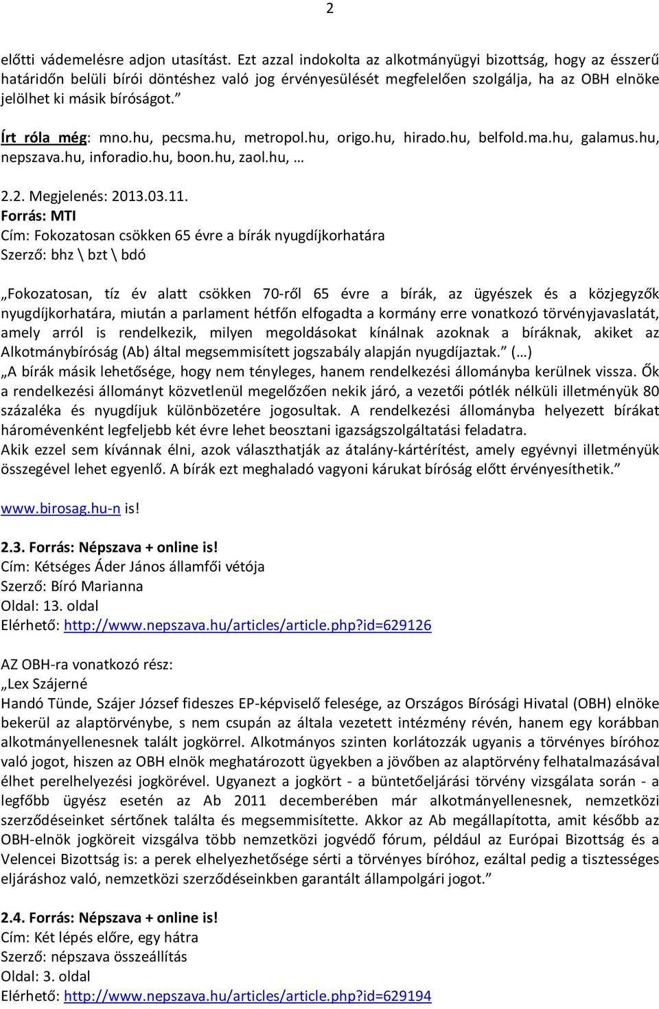 Írt róla még: mno.hu, pecsma.hu, metropol.hu, origo.hu, hirado.hu, belfold.ma.hu, galamus.hu, nepszava.hu, inforadio.hu, boon.hu, zaol.hu, 2.