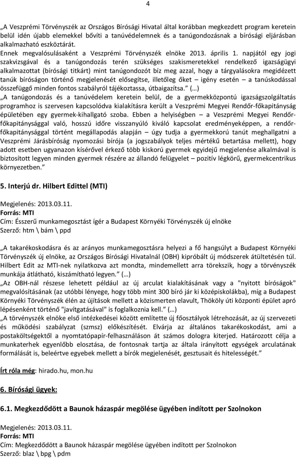 napjától egy jogi szakvizsgával és a tanúgondozás terén szükséges szakismeretekkel rendelkező igazságügyi alkalmazottat (bírósági titkárt) mint tanúgondozót bíz meg azzal, hogy a tárgyalásokra